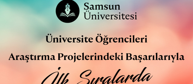 Samsun Üniversitesi, Üniversite Öğrencileri Araştırma Projelerindeki Başarılarıyla İlk Sıralarda