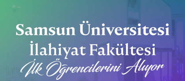 Samsun Üniversitesi İlahiyat Fakültesi İlk Öğrencilerini Bu Yıl Kabul Edecek