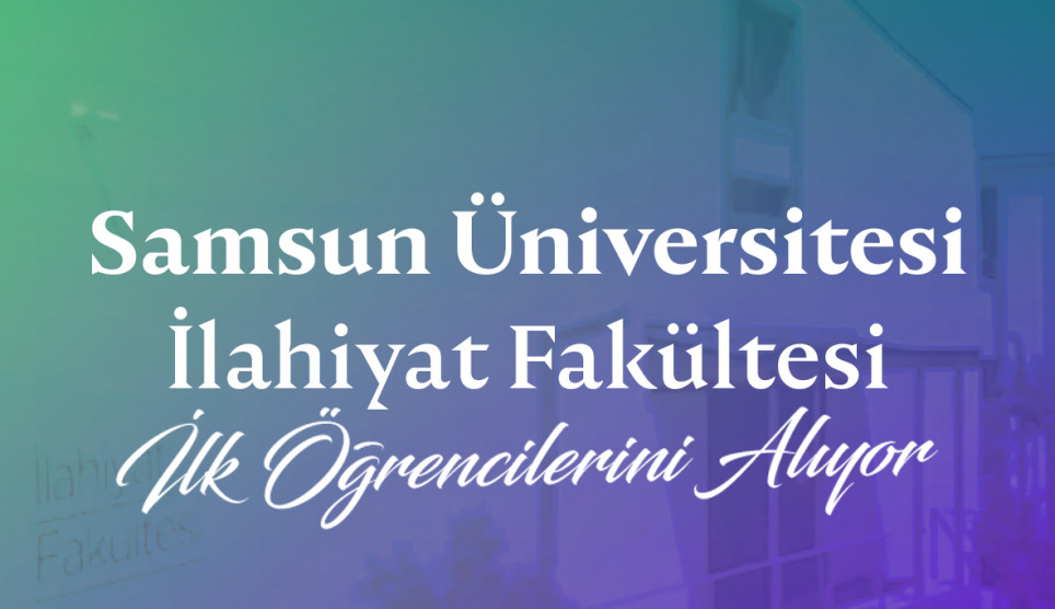 Samsun Üniversitesi İlahiyat Fakültesi İlk Öğrencilerini Bu Yıl Kabul Edecek